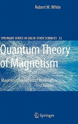 Quantum Theory of Magnetism: Magnetic Properties of Materials by Robert M. White