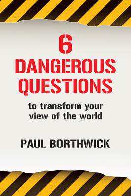 Six Dangerous Questions to Transform Your View of the World by Paul Borthwick