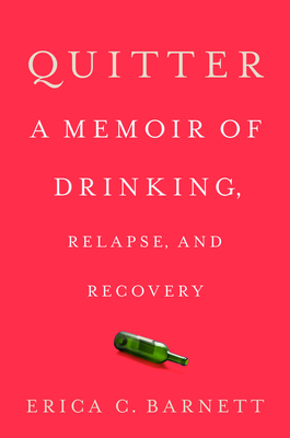 Quitter: A Memoir of Drinking, Relapse, and Recovery by Erica C. Barnett