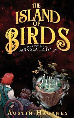 The Island of Birds: Book Two in the Dark Sea Trilogy by Austin Hackney