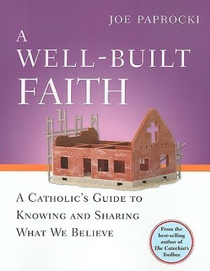 A Well-Built Faith: A Catholic's Guide to Knowing and Sharing What We Believe by Joe Paprocki, Doug Hall