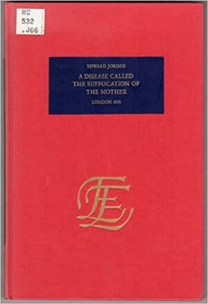 A Disease Called The Suffocation Of The Mother by Edward Jorden