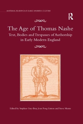 The Age of Thomas Nashe: Text, Bodies and Trespasses of Authorship in Early Modern England by Joan Pong Linton, Stephen Guy-Bray