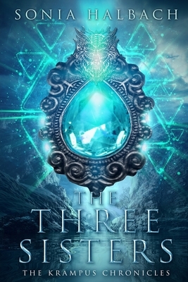 The Three Sisters: The Krampus Chronicles (Book One) by Sonia Halbach