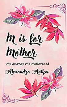 M is for Mother: My Journey into Motherhood by Alexandra Antipa