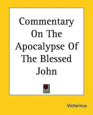 Commentary On The Apocalypse Of The Blessed John by Victorinus