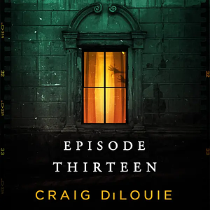 Episode Thirteen by Craig DiLouie