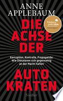 Die Achse der Autokraten: Korruption, Kontrolle, Propaganda: Wie Diktatoren sich gegenseitig an der Macht halten - FRIEDENSPREIS DES DEUTSCHEN BUCHHANDELS 2024 FÜR ANNE APPLEBAUM by Anne Applebaum