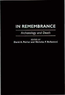 In Remembrance: Archaeology and Death by Nicholas F. Bellantoni, David a. Poirier