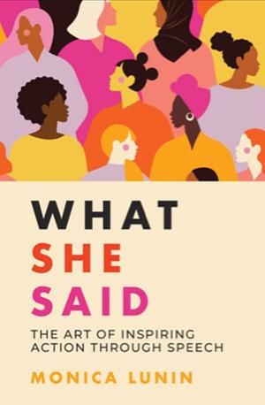 What She Said: #1 Award Winner: The Art of Inspiring Action through Speech by Monica Lunin