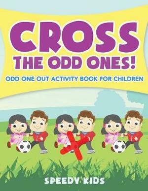 Cross The Odd Ones! Odd One Out Activity Book for Children by Speedy Kids