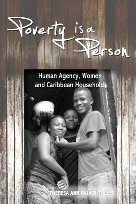 Poverty Is a Person: Human Agency, Women and Caribbean Households by Theresa Ann Rajack-Talley