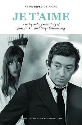 Je T'aime: The legendary love story of Jane Birkin and Serge Gainsbourg by Veronique Mortaigne