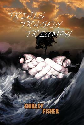 Trials, Tragedy, Triumphs by Shirley Fisher