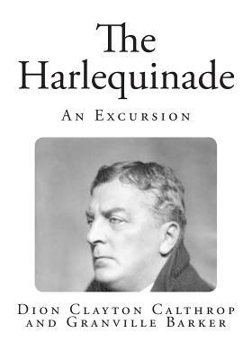 The Harlequinade: An Excursion by Granville Barker, Dion Clayton Calthrop