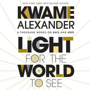 Light for the World to See Lib/E: A Thousand Words on Race and Hope by Kwame Alexander