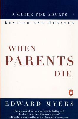 When Parents Die: A Guide for Adults by Edward Myers