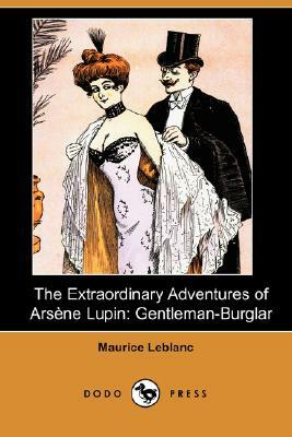 The Extraordinary Adventures of Arsene Lupin: Gentleman-Burglar (Dodo Press) by Maurice Leblanc