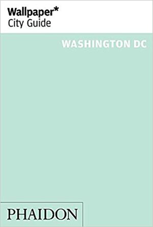 Wallpaper City Guide: Washington DC by Wallpaper Magazine, Wallpaper Magazine