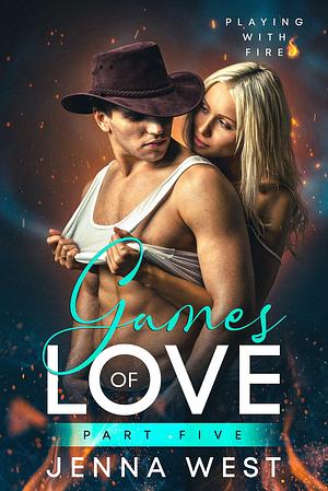 Games of Love Part Five by Jenna West, Jenna West