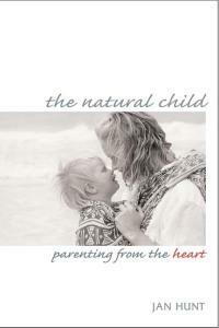 The Natural Child: Parenting from the Heart by Jan Hunt