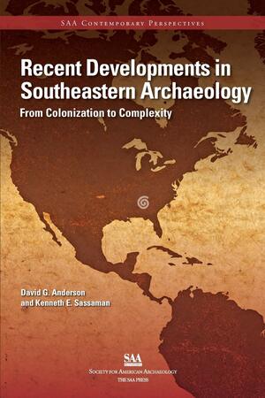 Recent Developments in Southeastern Archaeology: From Colonization to Complexity by David G. Anderson