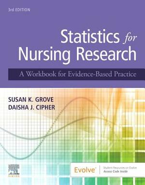 Statistics for Nursing Research: A Workbook for Evidence-Based Practice by Daisha J. Cipher, Susan K. Grove