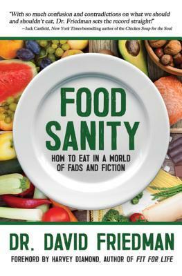 Food Sanity: How to Eat in a World of Fads and Fiction by David Ross Friedman