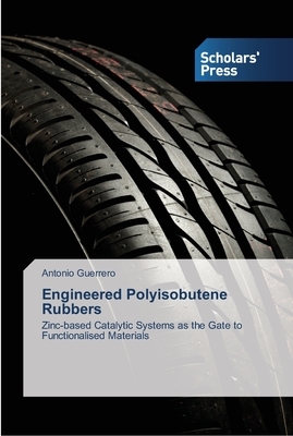 Engineered Polyisobutene Rubbers by Antonio Guerrero