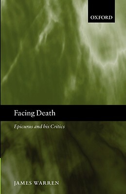 Facing Death: Epicurus and His Critics by James Warren