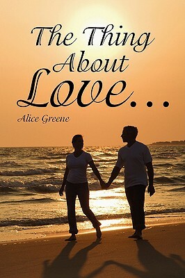 The Thing about Love... by Alice Greene
