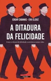 A Ditadura da Felicidade by Ana Pinto Mendes, Eva Illouz, Edgar Cabanas