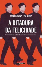 A Ditadura da Felicidade by Eva Illouz, Ana Pinto Mendes, Edgar Cabanas