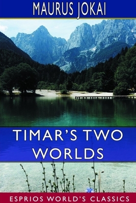 Timar's Two Worlds (Esprios Classics) by Maurus Jókai