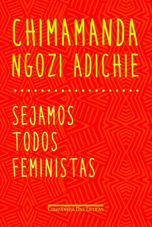 Sejamos Todos Feministas by Chimamanda Ngozi Adichie