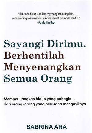 Sayangi Dirimu, Berhentilah Menyenangkan Semua Orang by Sabrina Ara