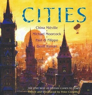 Cities by Paul Di Filippo, Michael Moorcock, China Miéville, Geoff Ryman, Peter Crowther