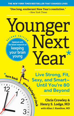 Younger Next Year: Live Strong, Fit, Sexy, and Smart--Until You're 80 and Beyond by Chris Crowley, Henry S. Lodge