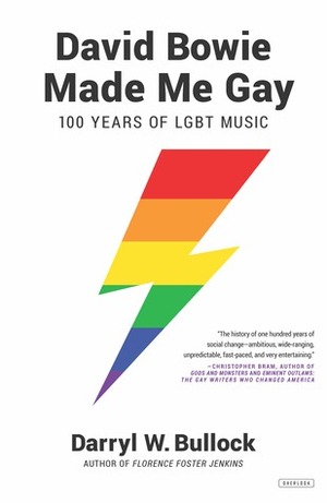 David Bowie Made Me Gay: 100 Years of LGBT Music by Darryl W. Bullock