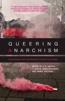 Queering Anarchism: Addressing and Undressing Power and Desire by J. Rogue, Deric Shannon, C.B. Daring, Abbey Volcano