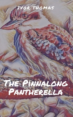 The Pinnalong Pantherella: A short story about the adventures of a kookaburra family by Ivor Thomas