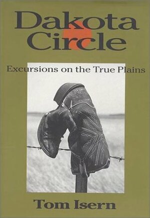 Dakota Circle: Excursions on the True Plains by Thomas D. Isern