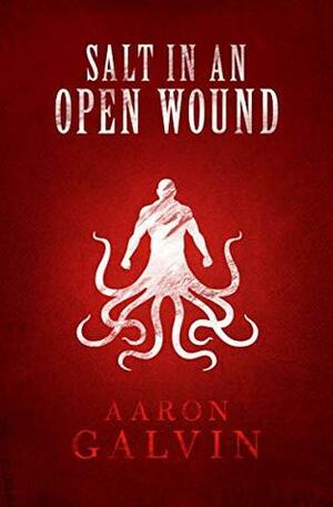 Salt In An Open Wound by Aaron Galvin