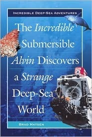 The Incredible Submersible Alvin Discovers a Strange Deep-Sea World by Bradford Matsen
