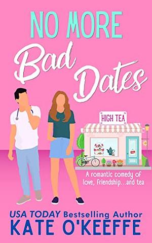 No More Bad Dates: A romantic comedy of love, friendship . . . and tea by Kate O'Keeffe