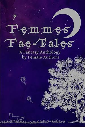 Femmes-Fae Tales: A Fantasy Anthology by Female Authors by Rosie Oliver, E. J. Tett, Sarah Hovorka, Liz Powell, Susan Boulton, Jo Zebedee, Juliana Spink Mills, Kerry Buchanan, Damaris Browne