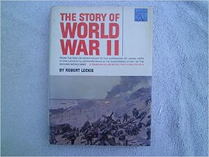 The Story of World War II by Robert Leckie
