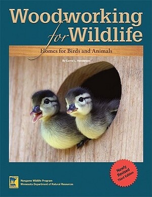 Woodworking for Wildlife: Homes for Birds and Animals by Minnesota Department of Natural Resources, Carrol L. Henderson