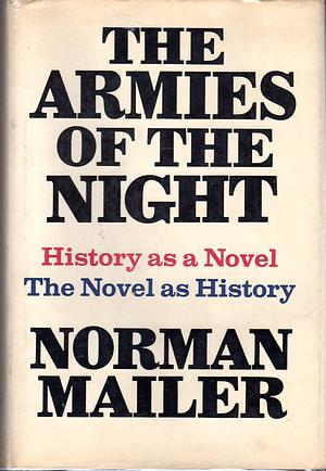 The Armies of the Night: History as a Novel, The Novel as History by Norman Mailer, Norman Mailer