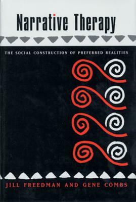 Narrative Therapy: The Social Construction of Preferred Realities by Jill Freedman, Gene Combs